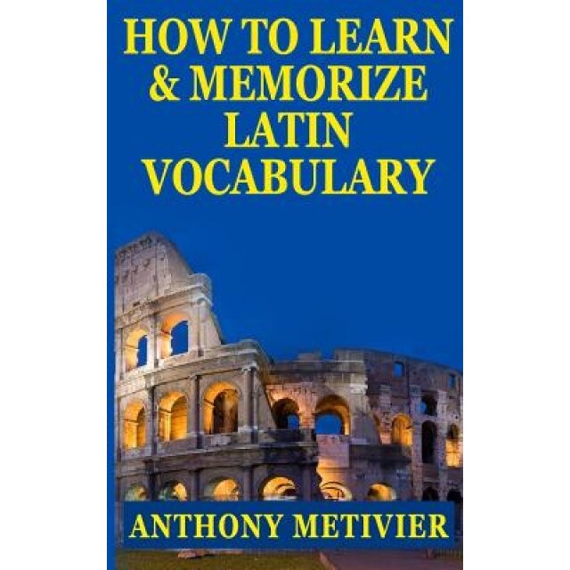 How to Learn and Memorize Latin Vocabulary Using a Memory Palace, Anthony Metivier (Author)