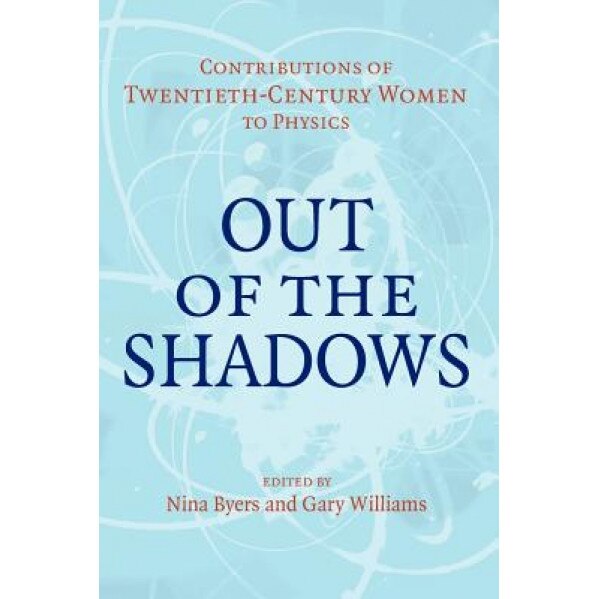 Out of the Shadows: Contributions of Twentieth-Century Women to Physics, Byers Nina (Editor)