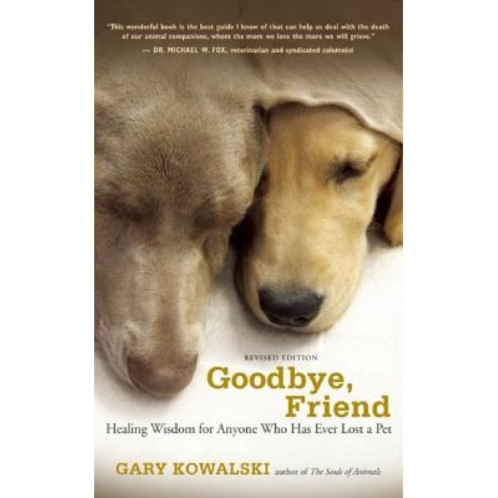 Goodbye, Friend: Healing Wisdom for Anyone Who Has Ever Lost a Pet, Gary A. Kowalski (Author)
