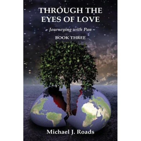 Through the Eyes of Love: Journeying with Pan, Book Three, Michael J. Roads (Author)