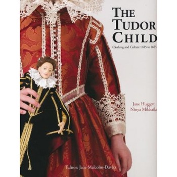 The Tudor Child: Clothing and Culture 1485 to 1625, Jane Huggett (Author) The Tudor Child: Clothing and Culture 1485 to 1625, Jane Huggett (Author)