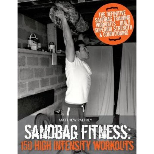 Sandbag Fitness: 150 High Intensity Workouts, Matthew, MR Palfrey (Author)