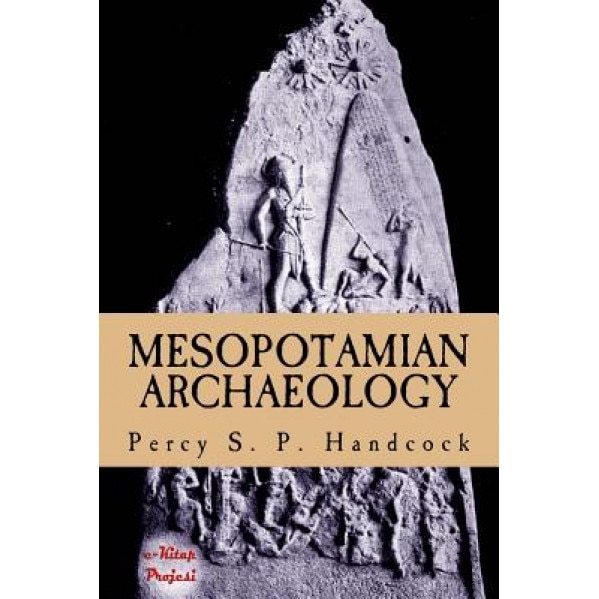 Mesopotamian Archaeology: [Illustrated Edition], Percy S. P. Handcock (Author)