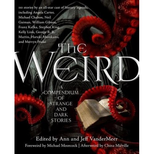 The Weird: A Compendium of Strange and Dark Stories, Ann VanderMeer (Author)