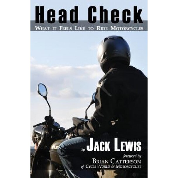 Head Check: What It Feels Like to Ride Motorcycles, Jack Lewis (Author)