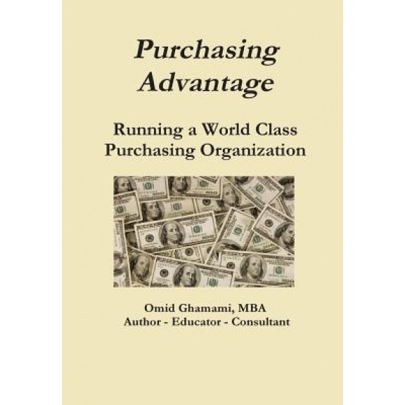 Purchasing Advantage - Running a World Class Purchasing Organization - Omid Ghamami (Author)