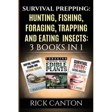 Survival Prepping: Hunting, Fishing, Foraging, Trapping and Eating Insects:  3 Books in 1, Rick Canton (Author) 