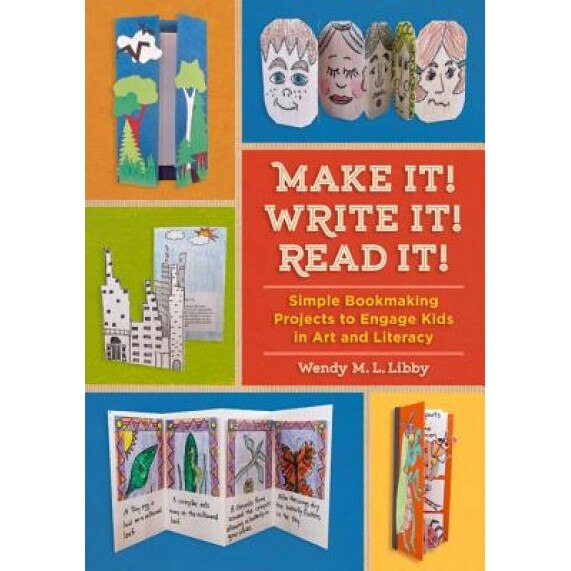 Make It! Write It! Read It!: Simple Bookmaking Projects to Engage Kids in Art and Literacy, Wendy M. L. Libby (Author)