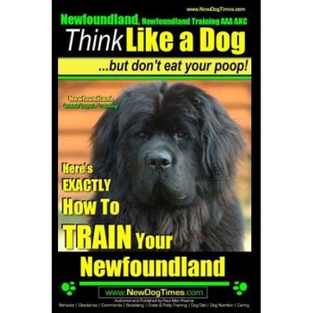 Newfoundland, Newfoundland Training AAA Akc: Think Like a Dog, But Don't Eat Your Poop! Newfoundland Breed Expert Training: Here's Exactly How to Trai, Paul Allen Pearce (Author) Newfoundland, Newfoundland Training AAA Akc: Think Like a Dog, But Don't Eat Your Poop! Newfoundland Breed Expert Training: Here's Exactly How to Trai, Paul Allen Pearce (Author)