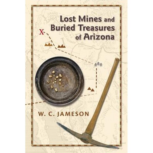 Lost Mines and Buried Treasures of Arizona, W. C. Jameson