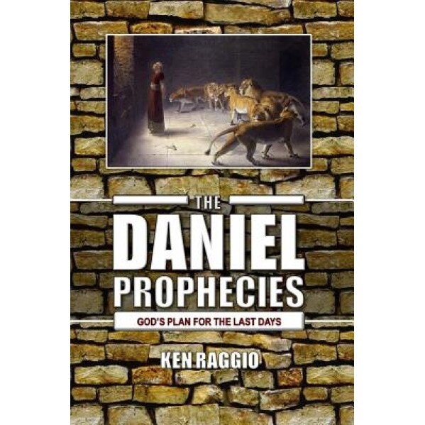 The Daniel Prophecies: God's Plan for the Last Days, Ken Raggio (Author)