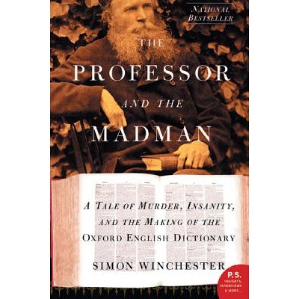 The Professor and the Madman: A Tale of Murder, Insanity, and the Making of the Oxford English Dictionary, Simon Winchester