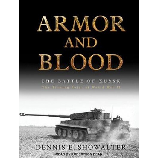 Armor and Blood: The Battle of Kursk: The Turning Point of World War II, Dennis E. Showalter (Author)