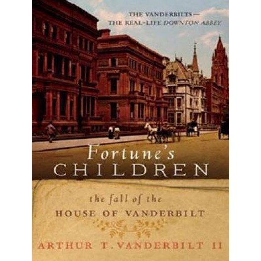 Fortune's Children: The Fall of the House of Vanderbilt, Arthur T. Vanderbilt (Author)