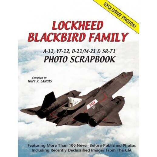 Lockheed Blackbird Family: A-12, Yf-12, D-21/M-21 & Sr-71 Photo Scrapbook, Tony R. Landis (Author)