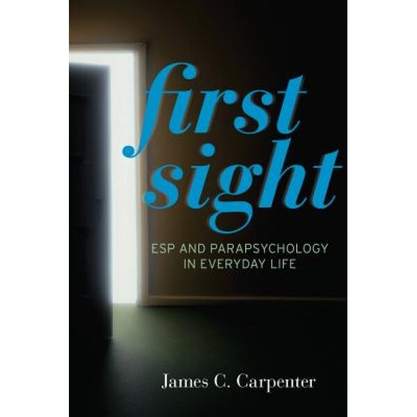 First Sight: ESP and Parapsychology in Everyday Life, James C. Carpenter (Author)