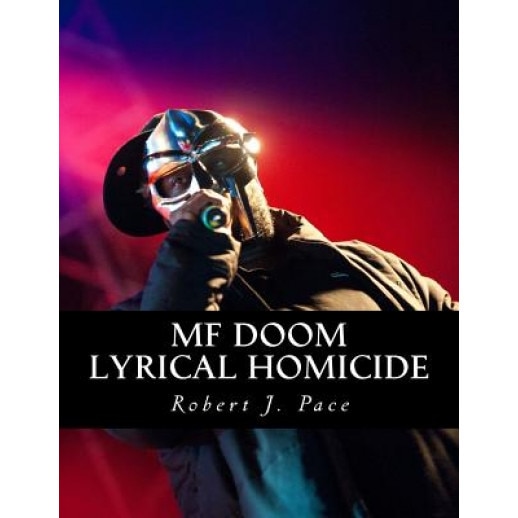 Mf Doom: Lyrical Homicide, Robert J. Pace (Author)