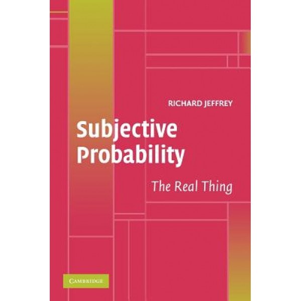 Subjective Probability: The Real Thing, Richard C. Jeffrey (Author)