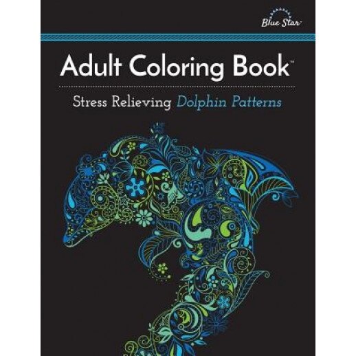 Adult Coloring Book: Stress Relieving Dolphin Patterns, Adult Coloring Book Artists (Illustrator)