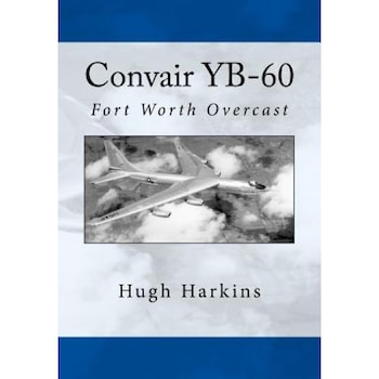 Convair Yb-60: Fort Worth Overcast, Hugh Harkins (Author) Convair Yb-60: Fort Worth Overcast, Hugh Harkins (Author)