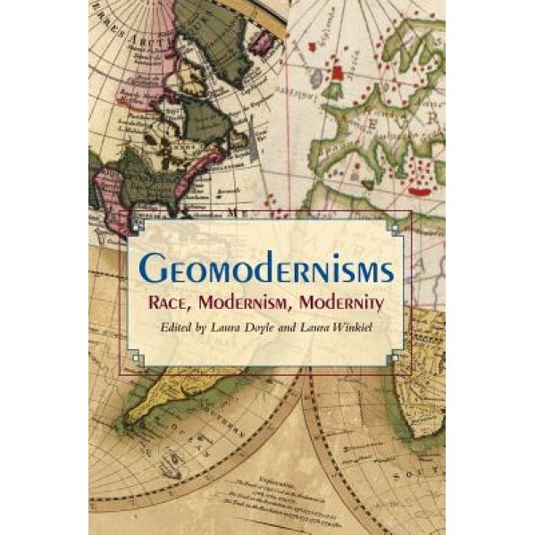 Geomodernisms: Race, Modernism, Modernity, Laura Doyle (Editor)