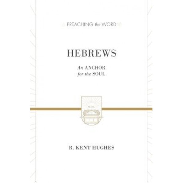 Hebrews: An Anchor for the Soul, R. Kent Hughes (Author)