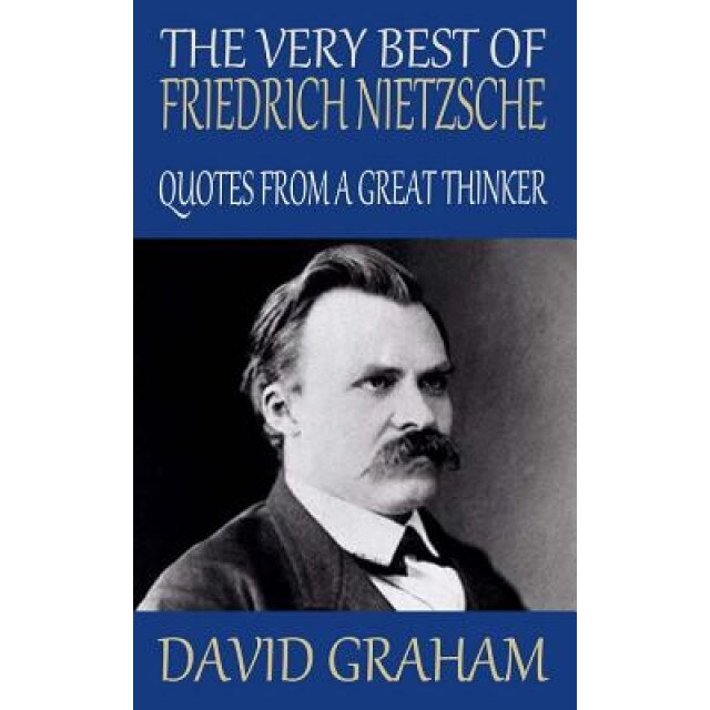 The Very Best of Friedrich Nietzsche: Quotes from a Great Thinker, David Graham (Author)
