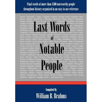 Last Words of Notable People: Final Words of More Than 3500 Noteworthy People Throughout History, MR William B. Brahms (Author) Last Words of Notable People: Final Words of More Than 3500 Noteworthy People Throughout History, MR William B. Brahms (Author)