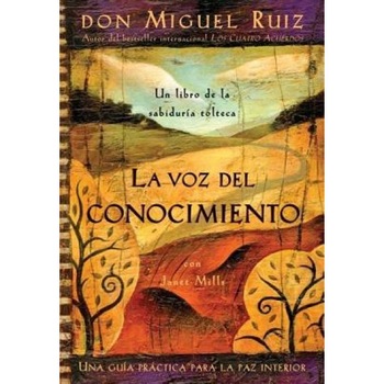 La Voz del Conocimiento: Una Guia Practica Para la Paz Interior, don Miguel Ruiz La Voz del Conocimiento: Una Guia Practica Para la Paz Interior, don Miguel Ruiz