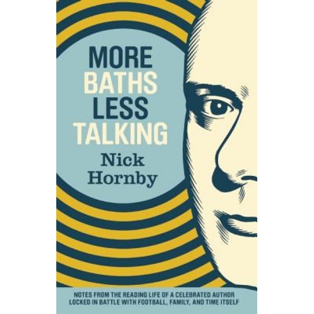 More Baths Less Talking: Notes from the Reading Life of a Celebrated Author Locked in Battle with Football, Family, and Time Itself, Nick Hornby (Author)