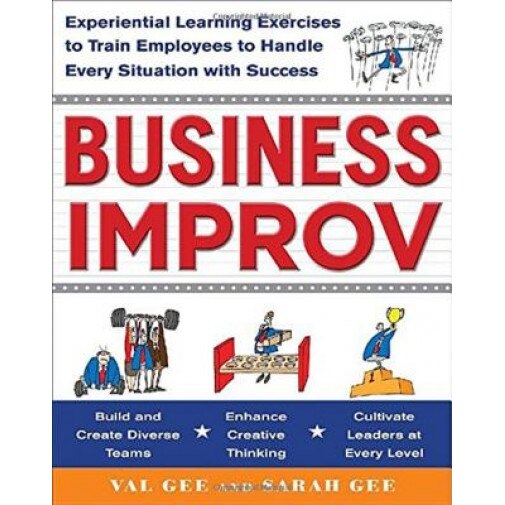 Business Improv: Experiential Learning Exercises to Train Employees to Handle Every Situation with Success - Val Gee (Author)
