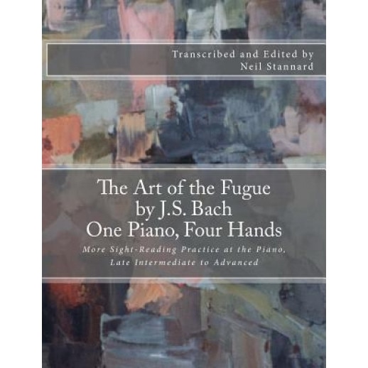 The Art of the Fugue by J.S. Bach, One Piano Four Hands: More Sight-Reading Practice at the Piano, Late Intermediate to Advanced, Neil Stannard (Author)