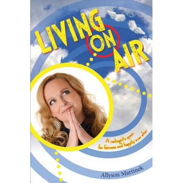 Living on Air: A Radiogirl's Quest for Fairness and Happily Ever After, Allyson Martinek (Author)