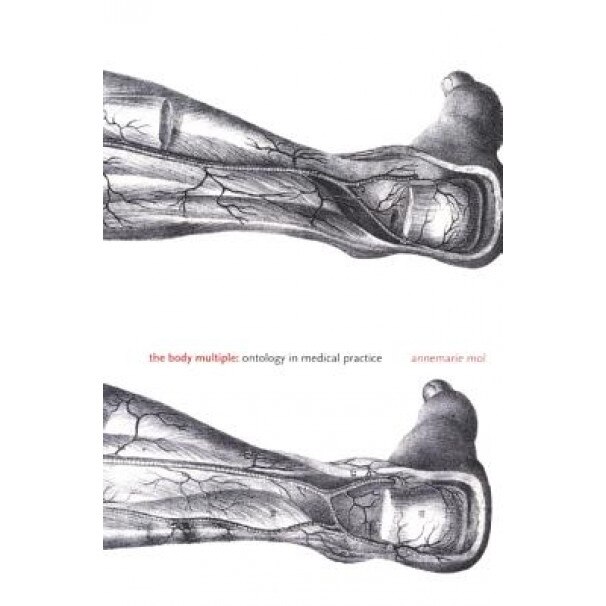 The Body Multiple: Ontology in Medical Practice - Annemarie Mol, Mol