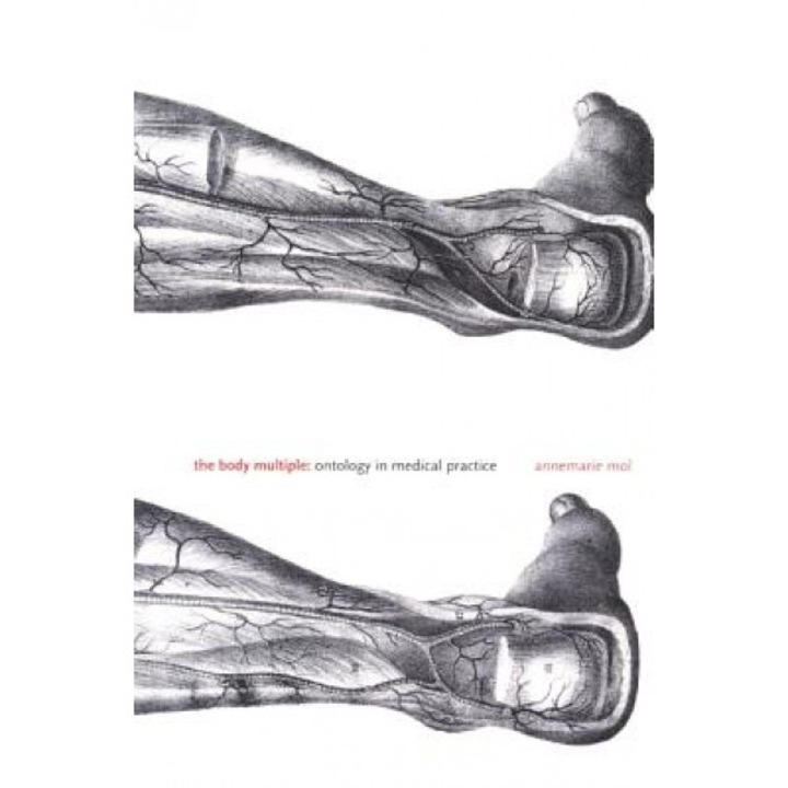 The Body Multiple: Ontology in Medical Practice - Annemarie Mol, Mol