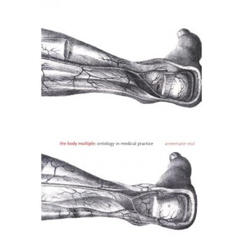 The Body Multiple: Ontology in Medical Practice - Annemarie Mol, Mol The Body Multiple: Ontology in Medical Practice - Annemarie Mol, Mol