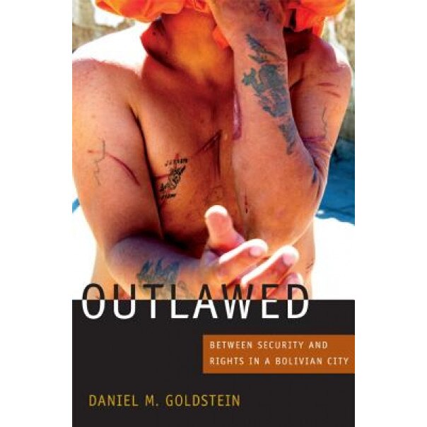 Outlawed: Between Security and Rights in a Bolivian City, Daniel M. Goldstein (Author)