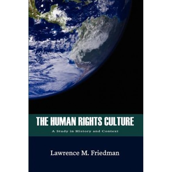 The Human Rights Culture: A Study in History and Context, Lawrence M. Friedman (Author)