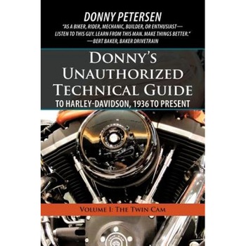 Donny's Unauthorized Technical Guide to Harley-Davidson, 1936 to Present: Volume I: The Twin CAM, Donny Petersen (Author) Donny's Unauthorized Technical Guide to Harley-Davidson, 1936 to Present: Volume I: The Twin CAM, Donny Petersen (Author)