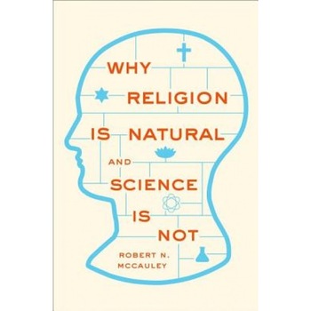 Why Religion Is Natural and Science Is Not, Robert N. McCauley (Author) Why Religion Is Natural and Science Is Not, Robert N. McCauley (Author)