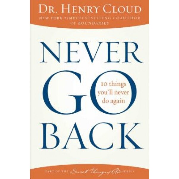 Never Go Back: 10 Things You'll Never Do Again, Henry Cloud (Author)