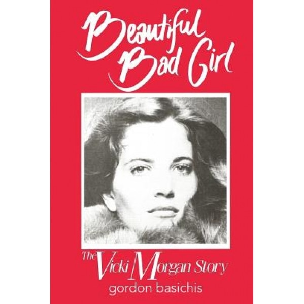Beautiful Bad Girl: The Vicki Morgan Story, Gordon Basichis (Author)