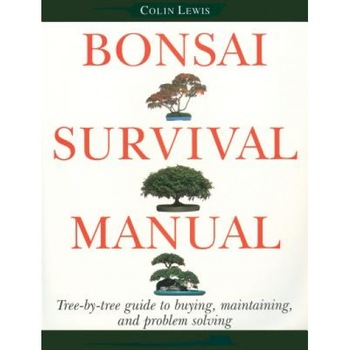 Bonsai Survival Manual: Tree-By-Tree Guide to Buying, Maintaining, and Problem Solving, Colin Lewis Bonsai Survival Manual: Tree-By-Tree Guide to Buying, Maintaining, and Problem Solving, Colin Lewis