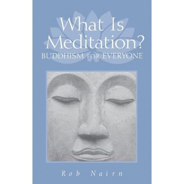 What Is Meditation?: Buddhism for Everyone, Rob Nairn (Author)