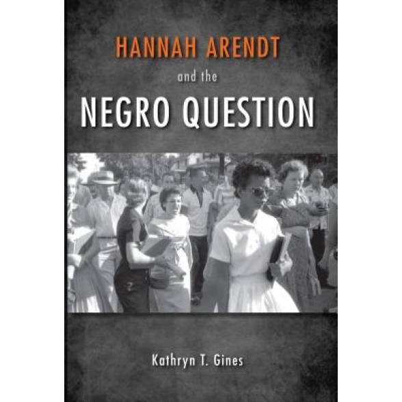 Hannah Arendt and the Negro Question, Kathryn T. Gines (Author)