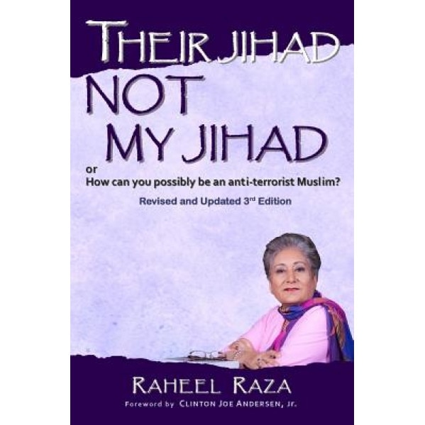 Their Jihad Not My Jihad: Or How Can You Possibly Be an Anti-Terrorist Muslim?, Raheel Raza (Author)