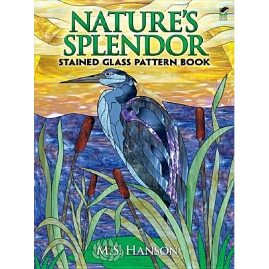 Nature's Splendor Stained Glass Pattern Book Nature's Splendor Stained Glass Pattern Book, M. S. Hanson