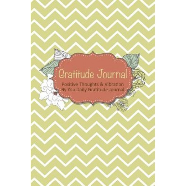 Gratitude Journal: Positive Thoughts & Vibration by You Daily Gratitude Journal, Colin Scott (Created by)