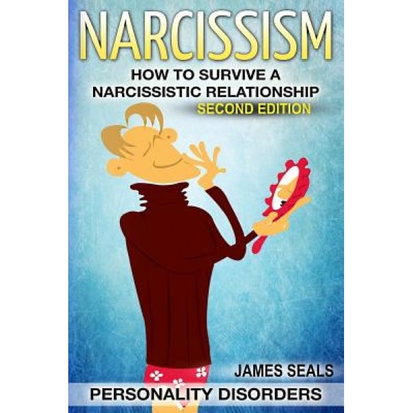 Personality Disorders: Narcissism: How to Survive a Narcissistic Relationship - James Seals (Author)