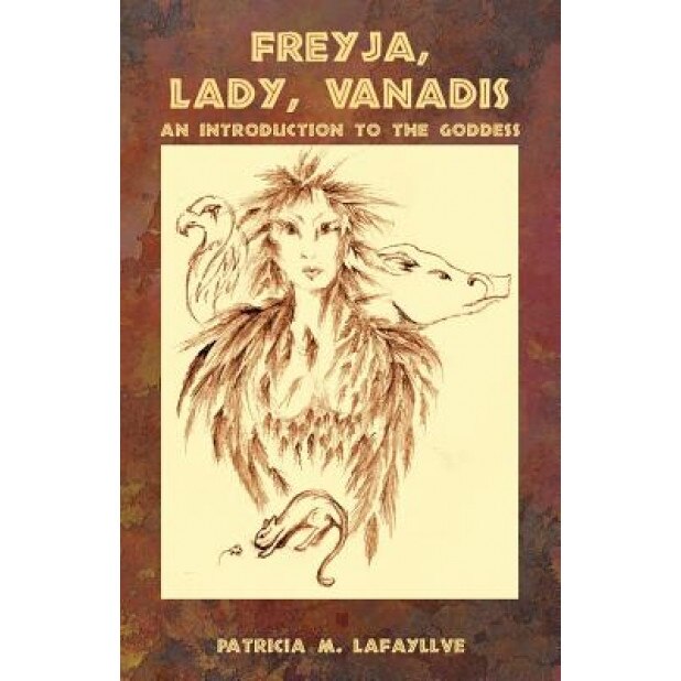 Freyja, Lady, Vanadis: An Introduction to the Goddess, Patricia M. Lafayllve (Author)
